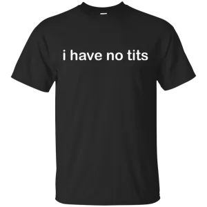 Funny t-shirt: I Have No Tits shirt, hoodie, tank